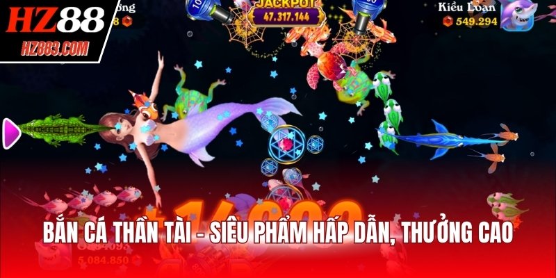 Bắn cá thần tài - Siêu phẩm hấp dẫn, thưởng cao