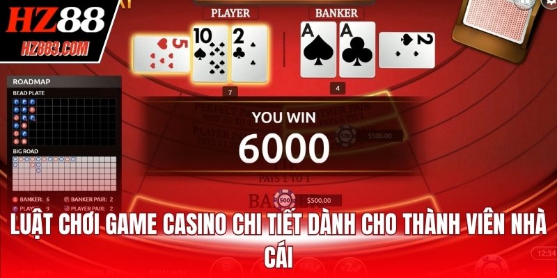 Luật chơi game casino chi tiết dành cho thành viên nhà cái